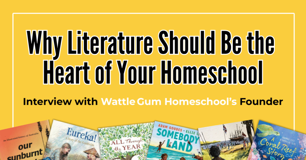 Why literature should be the heart of your homeschool. Interview the founder of wattle gum homeschool. Text with book cover images