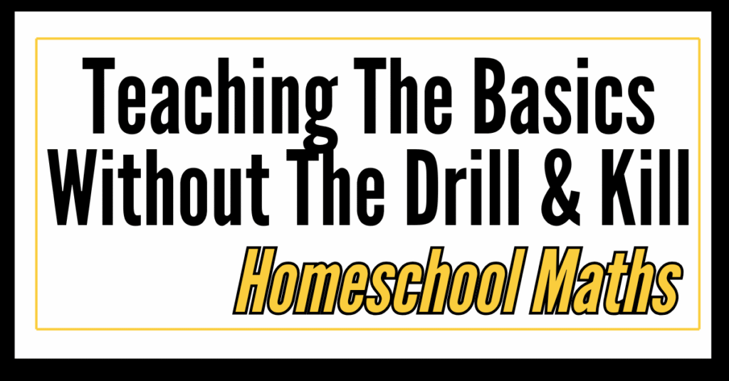 Teaching the basics without the drill and kill - homeschool maths - image with text