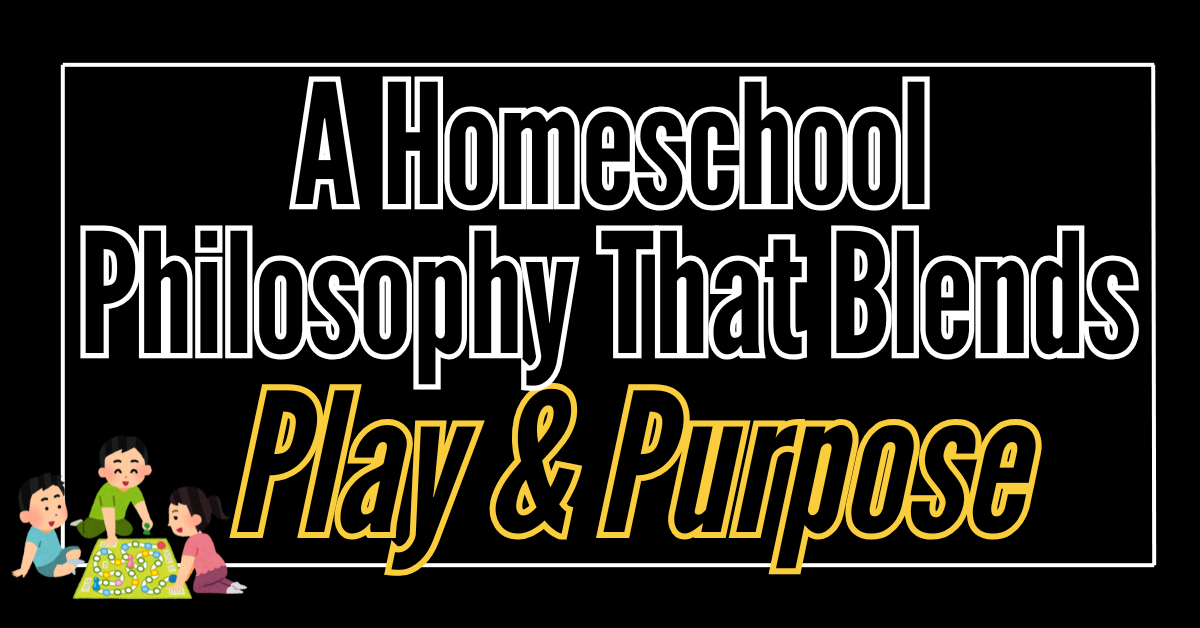 Text on image reads A Homeschool Philosophy the blends play and purpose