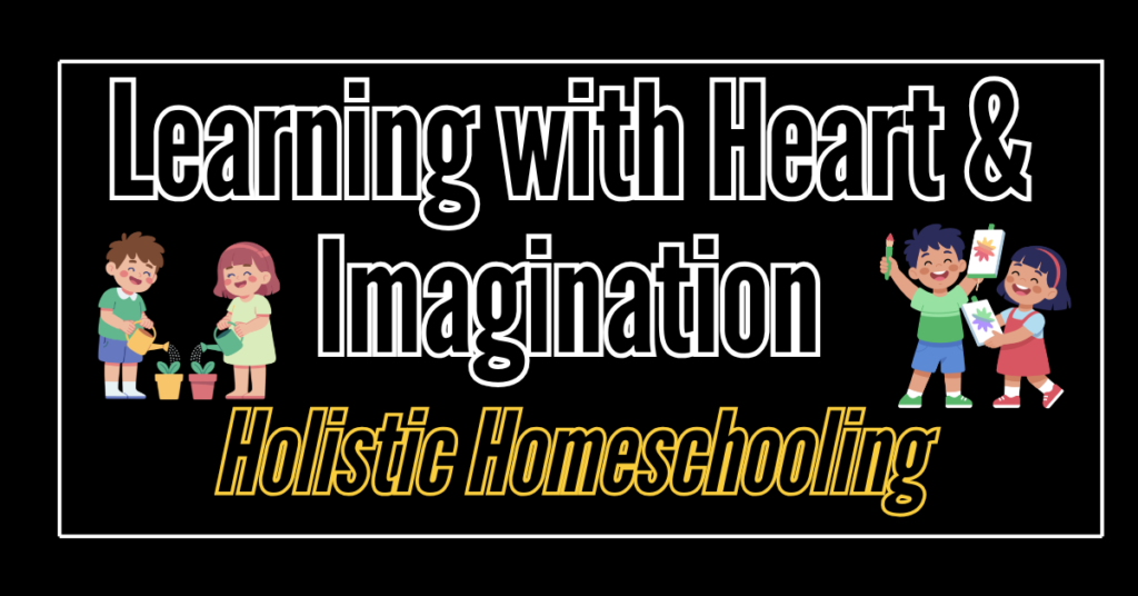 Cartoon images of homeschool children gardening and painting. Test reads, Learning with heart and imagination, holistic homeschooling.