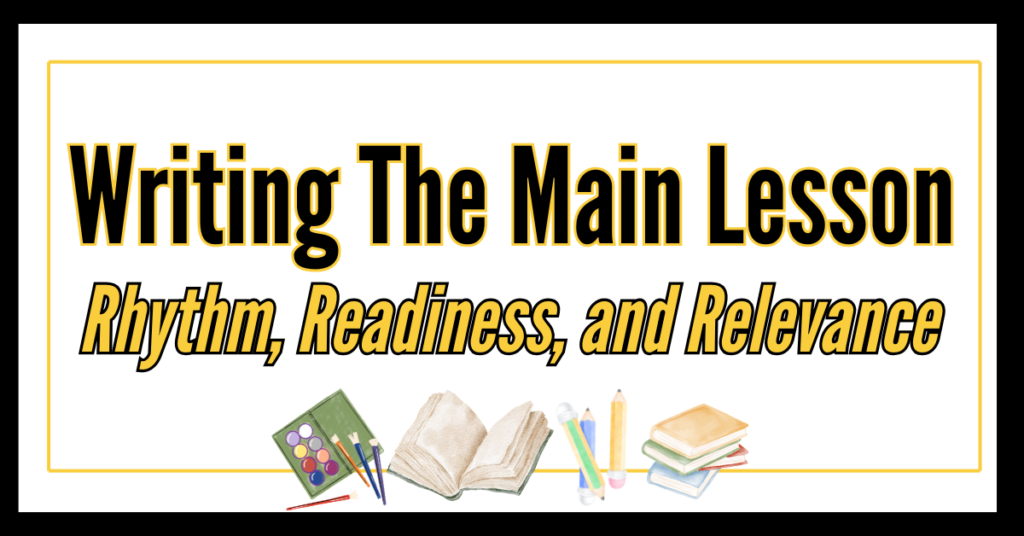 text on graphic reads - writing the main lesson, rhythm, readiness and relevance