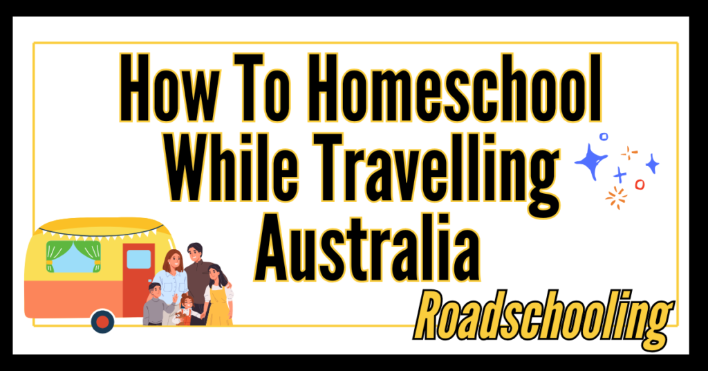 Text graphic reads: How to homeschool while travelling Australia. Roadschooling